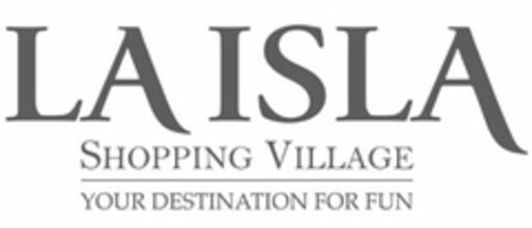 LA ISLA SHOPPING VILLAGE YOUR DESTINATION FOR FUN Logo (USPTO, 20.08.2019)