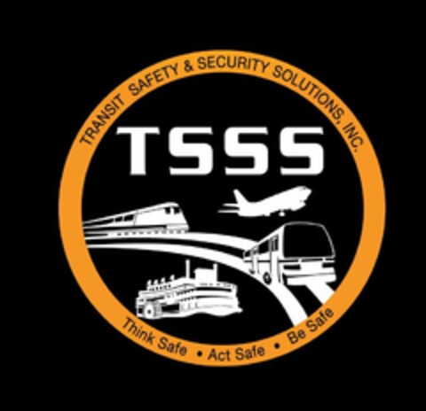 TSSS TRANSIT SAFETY & SECURITY SOLUTIONS, INC THINK SAFE · ACT SAFE · BE SAFE Logo (USPTO, 04/27/2015)