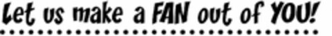 LET US MAKE A FAN OUT OF YOU! Logo (USPTO, 10/18/2012)