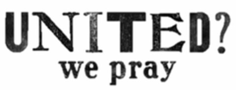 UNITED? WE PRAY Logo (USPTO, 10.09.2020)