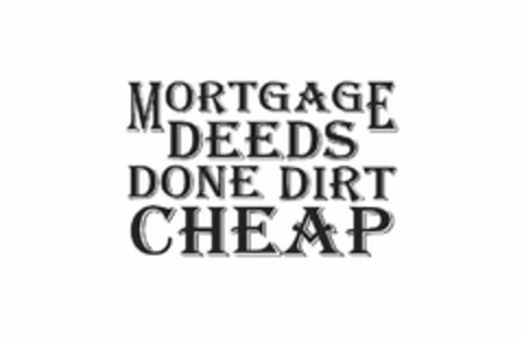 MORTGAGE DEEDS DONE DIRT CHEAP Logo (USPTO, 02/11/2019)