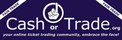 CASH OR TRADE.ORG FAIR TRADE YOUR ONLINE TICKET TRADING COMMUNITY, EMBRACE THE FACE! Logo (USPTO, 17.05.2012)