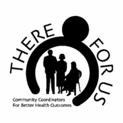 THERE FOR US COMMUNITY COORDINATORS FOR BETTER HEALTH OUTCOMES Logo (USPTO, 22.09.2010)