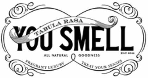 YOU SMELL TABULA RASA ALL NATURAL GOODNESS EST 2011 FRAGRANT LUXURY TREAT YOUR SENSES Logo (USPTO, 10/17/2011)