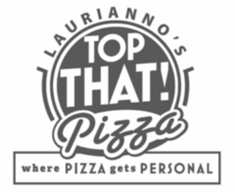 LAURIANO'S TOP THAT! PIZZA WHERE PIZZA GETS PERSONAL Logo (USPTO, 01/09/2012)