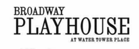 BROADWAY PLAYHOUSE AT WATER TOWER PLACE Logo (USPTO, 04/11/2012)