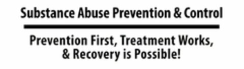 SUBSTANCE ABUSE PREVENTION & CONTROL PREVENTION FIRST, TREATMENT WORKS, & RECOVERY IS POSSIBLE! Logo (USPTO, 06/21/2019)