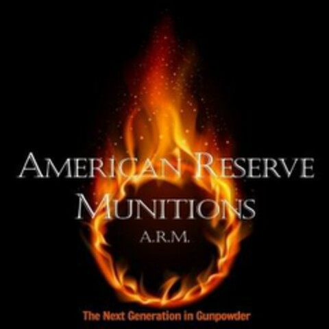 AMERICAN RESERVE MUNITIONS A.R.M. THE NEXT GENERATION IN GUNPOWDER Logo (USPTO, 18.01.2016)