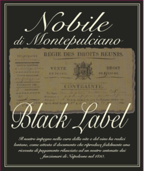 NOBILE DI MONTEPULCIANO BLACK LABEL IL NOSTRO IMPEGNO NELLA CURA DELLA VITE E DEL VINO HA RADICI LONTANE, COME ATTESTA IL DOCUMENTO CHE RIPRODUCE FEDELMENTE UNA RICEVUTA DI PAGAMENTO RILASCIATA AD UN NOSTRO ANTENATO DAI FUNZIONARI DI NAPOLEONE NEL 1810 REGIE DES DROITS REUNIS VENTE EN DETAIL DROIT DE DIXIEME CONTRAINTE Logo (USPTO, 01/24/2019)