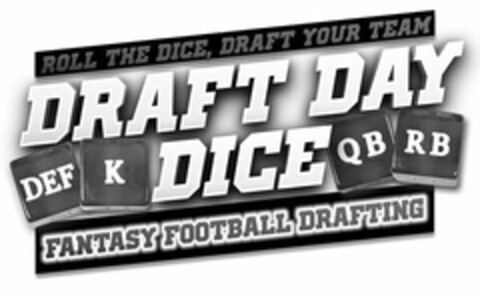 ROLL THE DICE, DRAFT YOUR TEAM DRAFT DAY DEF K DICE QB RB FANTASY FOOTBALL DRAFTING Logo (USPTO, 03.08.2018)