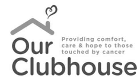 OUR CLUBHOUSE PROVIDING COMFORT, CARE & HOPE TO THOSE TOUCHED BY CANCER Logo (USPTO, 04/11/2014)