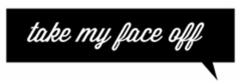 TAKE MY FACE OFF Logo (USPTO, 06.12.2017)