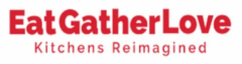 EATGATHERLOVE KITCHENS REIMAGINED Logo (USPTO, 07.06.2018)