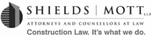 SHIELDS MOTT LLP ATTORNEYS AND COUNSELLORS AT LAW, CONSTRUCTION LAW. IT'S WHAT WE DO. Logo (USPTO, 08/25/2020)