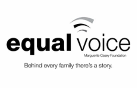 EQUAL VOICE MARGUERITE CASEY FOUNDATIONBEHIND EVERY FAMILY THERE'S A STORY. Logo (USPTO, 03/13/2018)