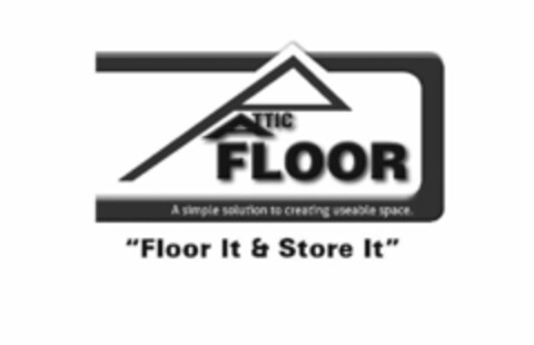 ATTIC FLOOR A SIMPLE SOLUTION TO CREATING USEABLE SPACE FLOOR IT & STORE IT Logo (USPTO, 14.06.2017)