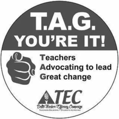 T.A.G YOU'RE IT! TEACHERS ADVOCATING TO LEAD GREAT CHANGE TEC DELTA TEACHER EFFICACY CAMPAIGN TEACHERS BELIEVING = STUDENTS ACHIEVING Logo (USPTO, 11/08/2017)