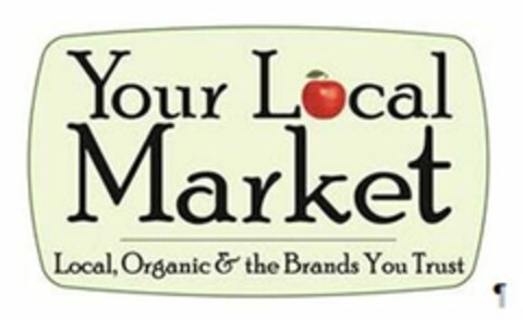 YOUR LOCAL MARKET LOCAL, ORGANIC & THE BRANDS YOU TRUST Logo (USPTO, 02.09.2011)