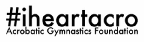 #IHEARTACRO ACROBATIC GYMNASTICS FOUNDATION Logo (USPTO, 19.03.2014)