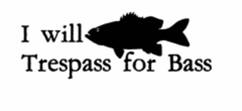 I WILL TRESPASS FOR BASS Logo (USPTO, 22.06.2015)