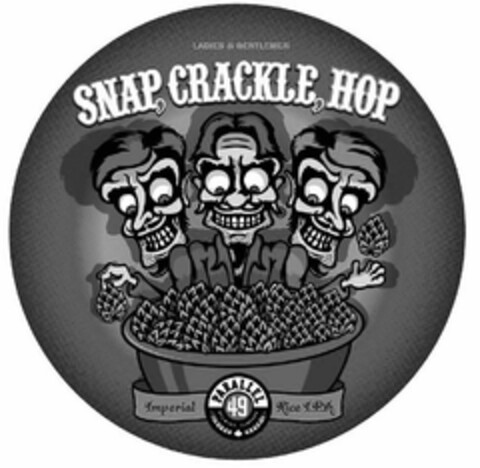 LADIES & GENTLEMEN SNAP, CRACKLE, HOP PARALLEL 49 BREWING COMPANY IMPERIAL RICE I.P.A. Logo (USPTO, 11.06.2014)