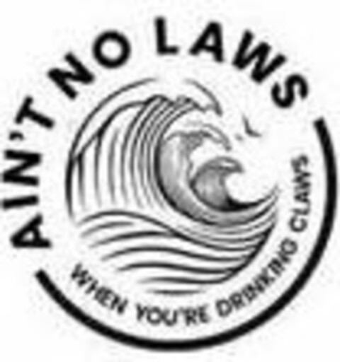 AIN'T NO LAWS WHEN YOU'RE DRINKING CLAWS Logo (USPTO, 10/28/2019)