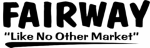 FAIRWAY LIKE NO OTHER MARKET Logo (USPTO, 09.06.2009)