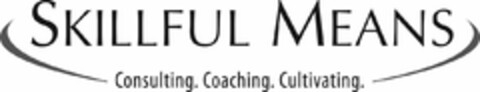 SKILLFUL MEANS CONSULTING. COACHING. CULTIVATING. Logo (USPTO, 10.01.2012)