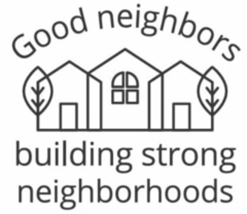 GOOD NEIGHBORS BUILDING STRONG NEIGHBORHOODS Logo (USPTO, 14.05.2018)