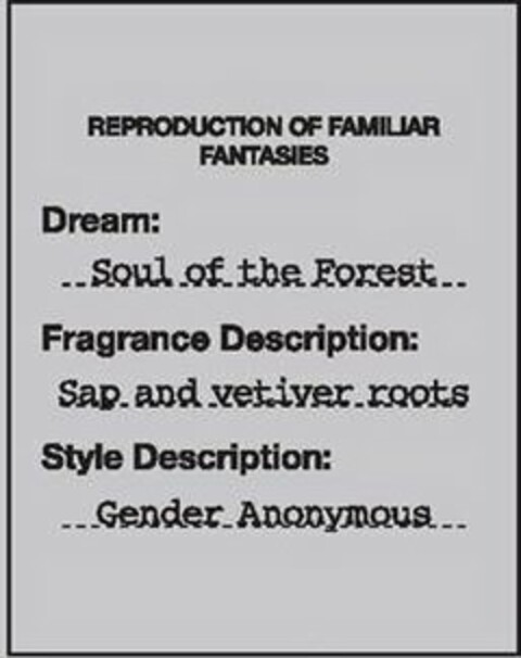 REPRODUCTION OF FAMILIAR FANTASIES DREAM: SOUL OF THE FOREST FRAGRANCE DESCRIPTION: SAP AND VETIVER ROOTS STYLE DESCRIPTION: GENDER ANONYMOUS Logo (USPTO, 14.03.2016)