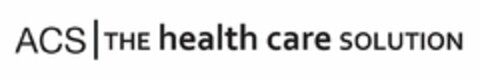 ACS | THE HEALTH CARE SOLUTION Logo (USPTO, 01.09.2009)