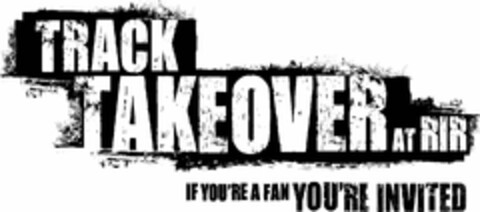 TRACK TAKEOVER AT RIR IF YOU'RE A FAN YOU'RE INVITED Logo (USPTO, 18.09.2014)