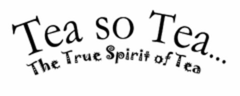 TEA SO TEA...THE TRUE SPIRIT OF TEA Logo (USPTO, 07/16/2012)