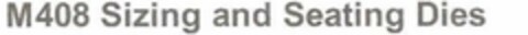 M408 SIZING AND SEATING DIES Logo (USPTO, 15.05.2013)