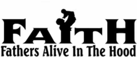 F A I T H FATHERS ALIVE IN THE HOOD Logo (USPTO, 02.11.2013)