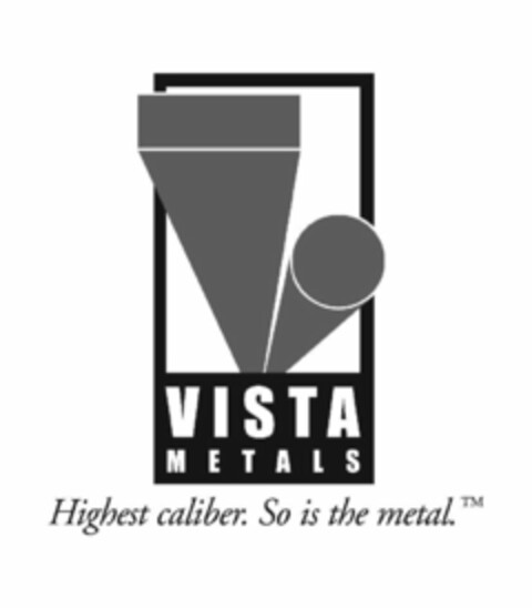 VISTA METALS HIGHEST CALIBER. SO IS THE METAL. Logo (USPTO, 25.06.2014)