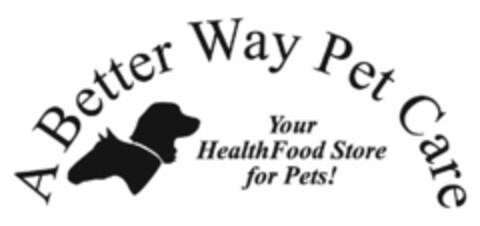 A BETTER WAY PET CARE YOUR HEALTH FOOD STORE FOR PETS! Logo (USPTO, 29.07.2016)