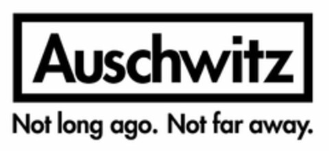 AUSCHWITZ NOT LONG AGO. NOT FAR AWAY. Logo (USPTO, 16.07.2020)