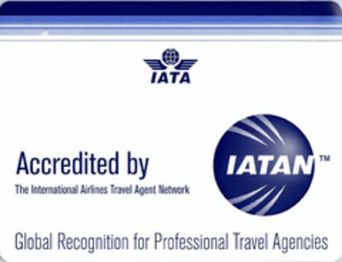 IATA ACCREDITED BY IATAN THE INTERNATIONAL AIRLINES TRAVEL AGENT NETWORK GLOBAL RECOGNITION FOR PROFESSIONAL TRAVEL AGENCIES Logo (USPTO, 03.10.2011)