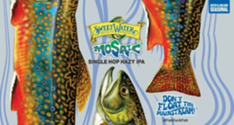 SWEETWATER BREWING COMPANY MOSAIC SINGLE HOP HAZY IPA CATCH & RELEASE SEASONAL DON'T FLOAT THE MAINSTREAM! #FISHFORAFISH Logo (USPTO, 05.10.2018)