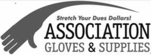 STRETCH YOUR DUES DOLLARS! ASSOCIATION GLOVES & SUPPLIES Logo (USPTO, 18.10.2017)