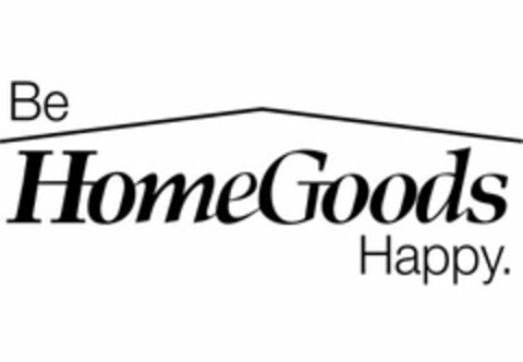 BE HOMEGOODS HAPPY. Logo (USPTO, 20.05.2009)