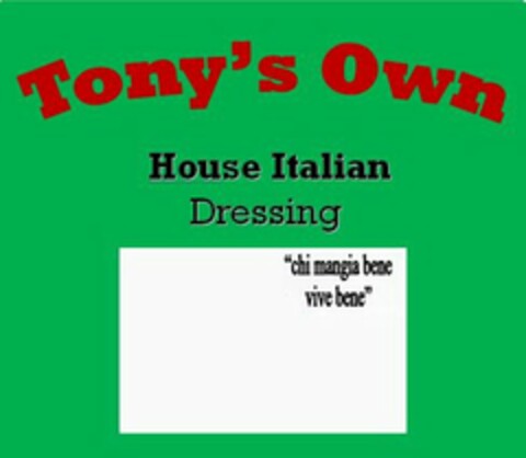 TONY'S OWN HOUSE ITALIAN DRESSING "CHI MANGIA BENE VIVE BENE" Logo (USPTO, 20.02.2010)