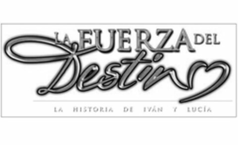 LA FUERZA DEL DESTIN LA HISTORIA DE IVAN Y LUCIA Logo (USPTO, 19.07.2011)