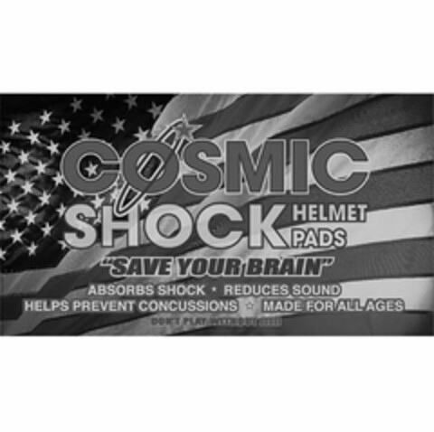 COSMIC SHOCK HELMET PADS "SAVE YOUR BRAIN" ABSORBS SHOCK REDUCES SOUND HELPS PREVENT CONCUSSIONS MADE FOR ALL AGES DON'T PLAY WITHOUT IT!!! Logo (USPTO, 04.02.2013)