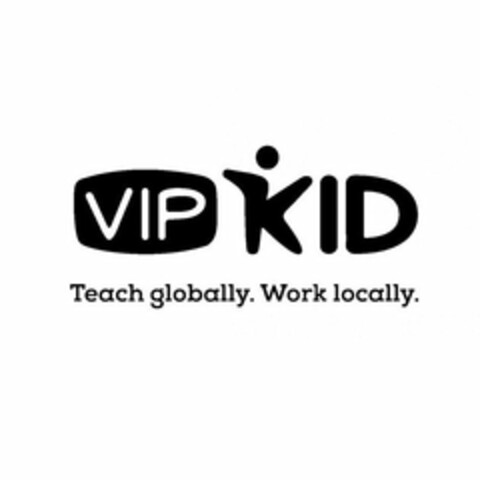 VIP KID TEACH GLOBALLY. WORK LOCALLY. Logo (USPTO, 19.10.2018)