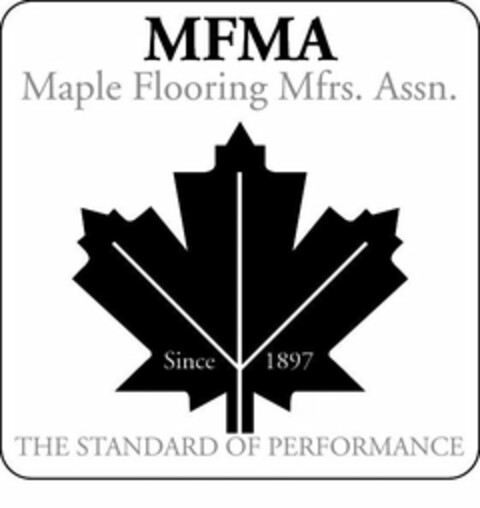 MFMA MAPLE FLOORING MFRS. ASSN. SINCE 1897 THE STANDARD OF PERFORMANCE Logo (USPTO, 08.06.2011)