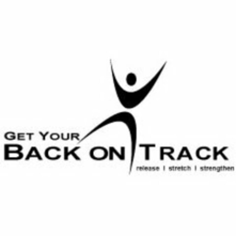 GET YOUR BACK ON TRACK RELEASE STRETCH STRENGTHEN Logo (USPTO, 05/30/2013)