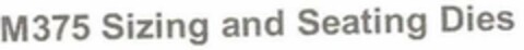 M375 SIZING AND SEATING DIES. Logo (USPTO, 05/15/2013)