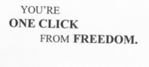 YOU'RE ONE CLICK FROM FREEDOM. Logo (USPTO, 07.01.2009)